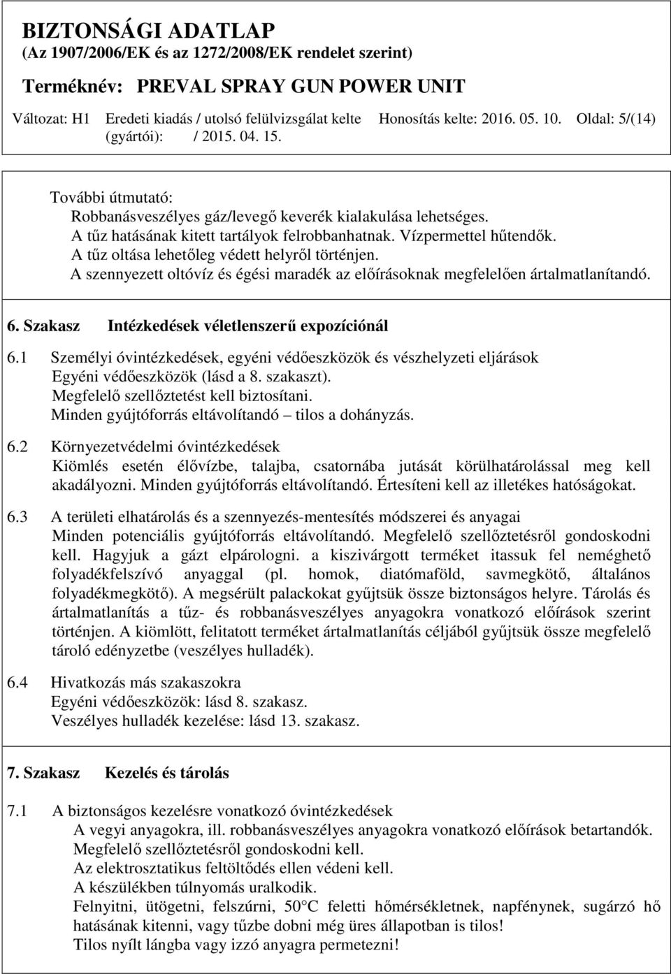 1 Személyi óvintézkedések, egyéni védőeszközök és vészhelyzeti eljárások Egyéni védőeszközök (lásd a 8. szakaszt). Megfelelő szellőztetést kell biztosítani.