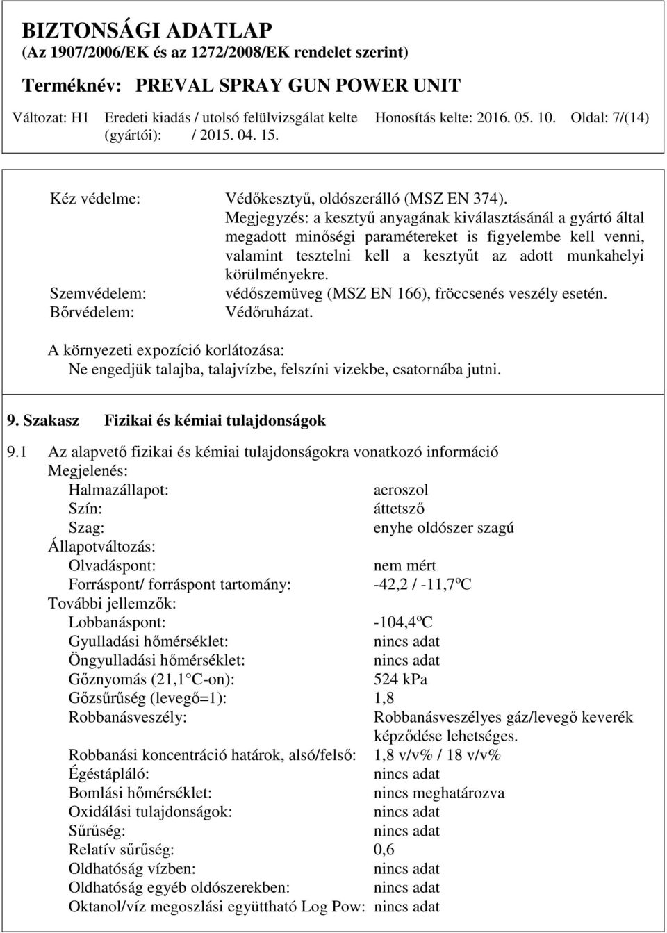 Szemvédelem: védőszemüveg (MSZ EN 166), fröccsenés veszély esetén. Bőrvédelem: Védőruházat. A környezeti expozíció korlátozása: Ne engedjük talajba, talajvízbe, felszíni vizekbe, csatornába jutni. 9.