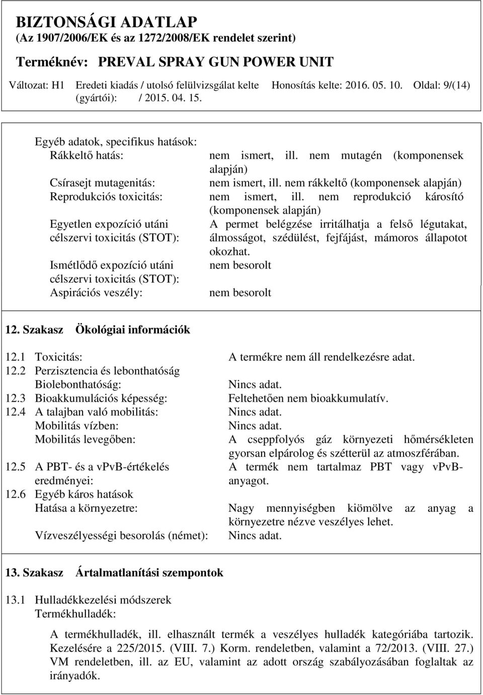 nem reprodukció károsító (komponensek alapján) Egyetlen expozíció utáni célszervi toxicitás (STOT): A permet belégzése irritálhatja a felső légutakat, álmosságot, szédülést, fejfájást, mámoros