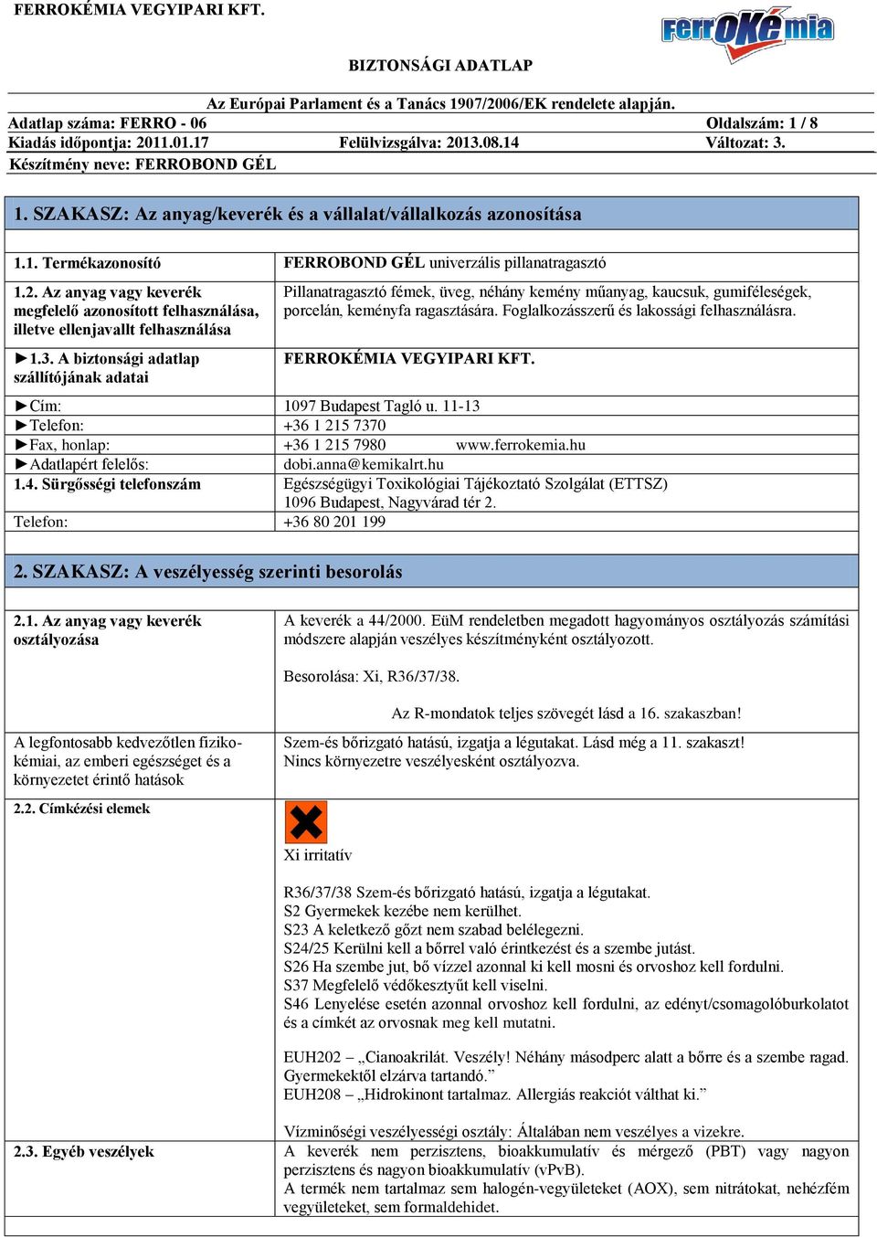 A biztonsági adatlap szállítójának adatai Pillanatragasztó fémek, üveg, néhány kemény műanyag, kaucsuk, gumiféleségek, porcelán, keményfa ragasztására. Foglalkozásszerű és lakossági felhasználásra.