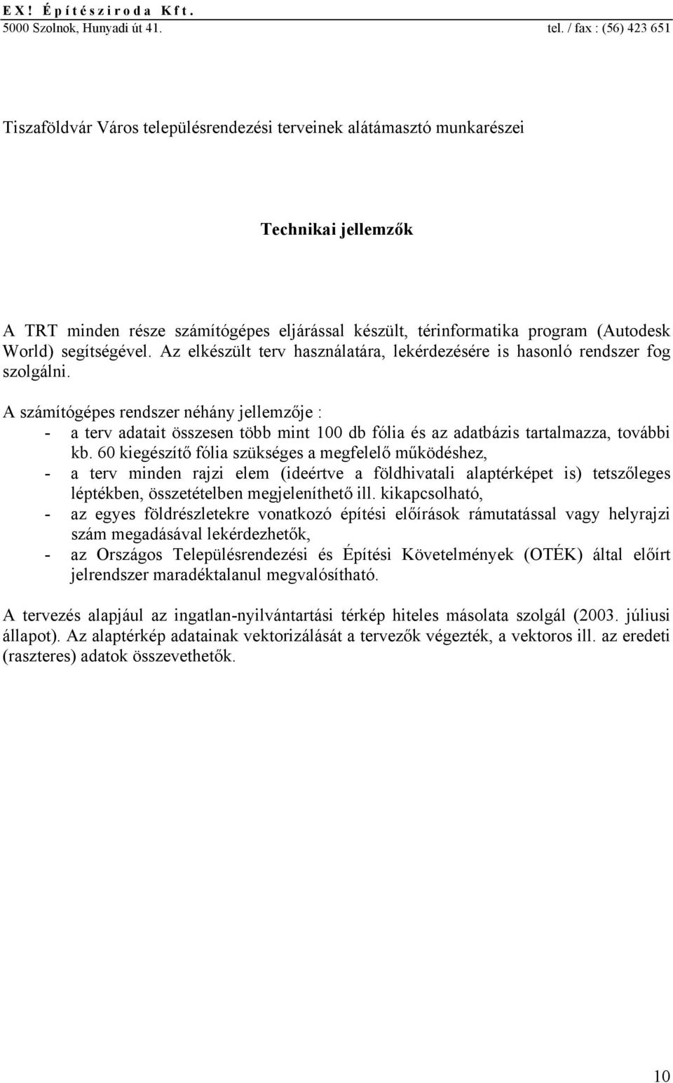 Az lkészült trv használatára, lkérdzésér is hasonló rndszr fog szolgálni. A számítógéps rndszr néhány jllmzőj : - a trv adatait összsn több mint 100 db fólia és az adatbázis tartalmazza, további kb.