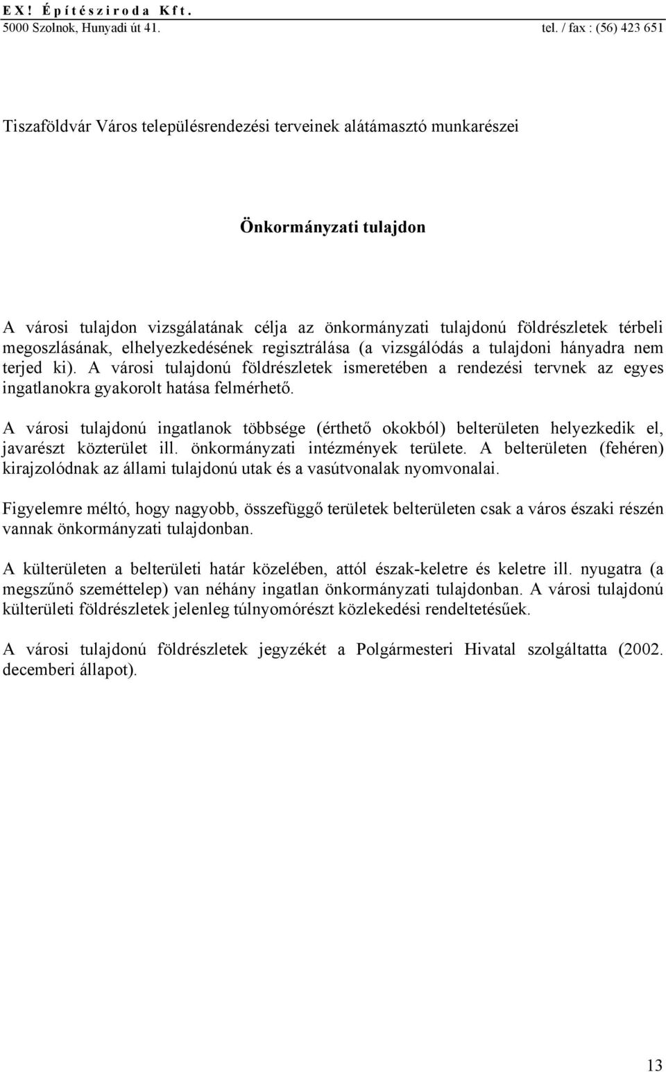 mgoszlásának, lhlyzkdésénk rgisztrálása (a vizsgálódás a tulajdoni hányadra nm trjd ki). A városi tulajdonú földrészltk ismrtébn a rndzési trvnk az gys ingatlanokra gyakorolt hatása flmérhtő.