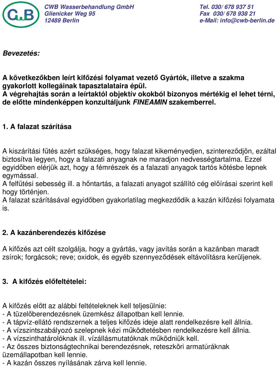 A falazat szárítása A kiszárítási fűtés azért szükséges, hogy falazat kikeményedjen, szintereződjön, ezáltal biztosítva legyen, hogy a falazati anyagnak ne maradjon nedvességtartalma.