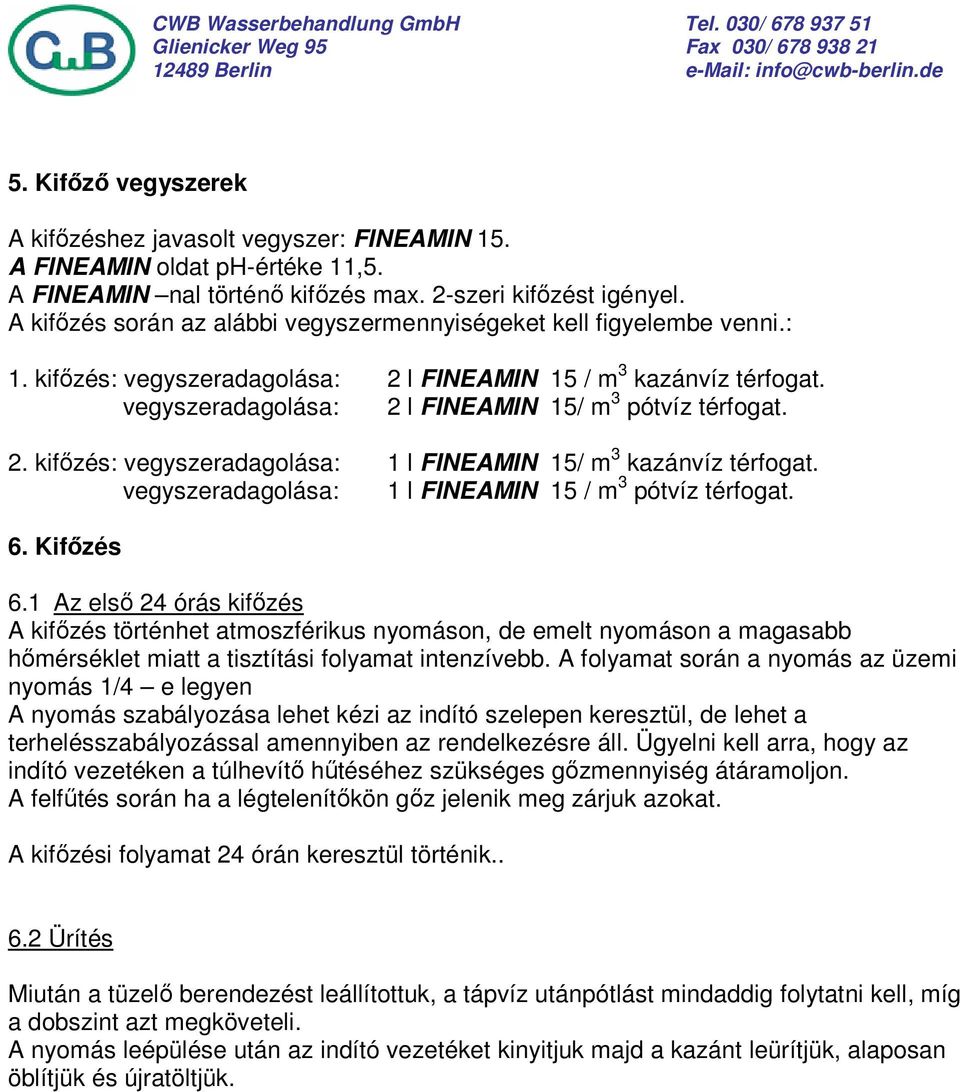 2. kifőzés: vegyszeradagolása: 1 l FINEAMIN 15/ m 3 kazánvíz térfogat. vegyszeradagolása: 1 l FINEAMIN 15 / m 3 pótvíz térfogat. 6. Kifőzés 6.