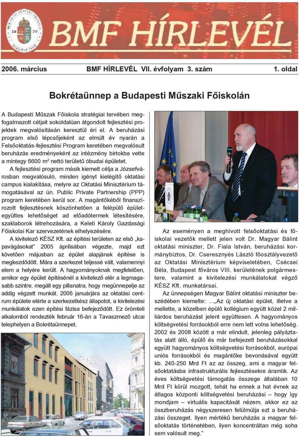 A beruházási program elsõ lépcsõjeként az elmúlt év nyarán a Felsõoktatás-fejlesztési Program keretében megvalósult beruházás eredményeként az intézmény birtokba vette a mintegy 6600 m 2 nettó