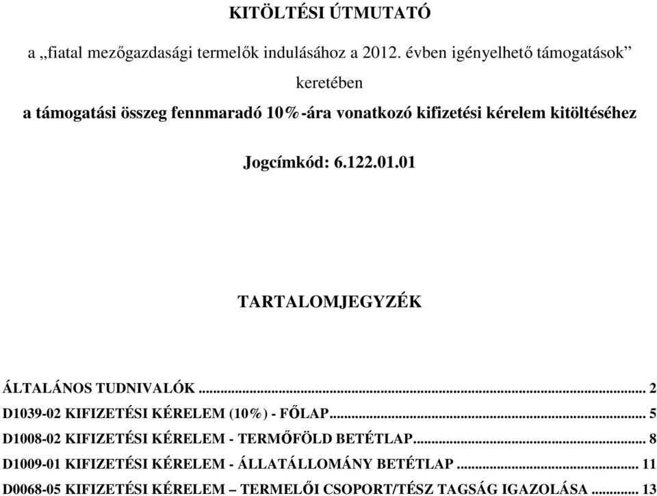 Jogcímkód: 6.122.01.01 TARTALOMJEGYZÉK ÁLTALÁNOS TUDNIVALÓK... 2 D1039-02 KIFIZETÉSI KÉRELEM (10%) - FŐLAP.