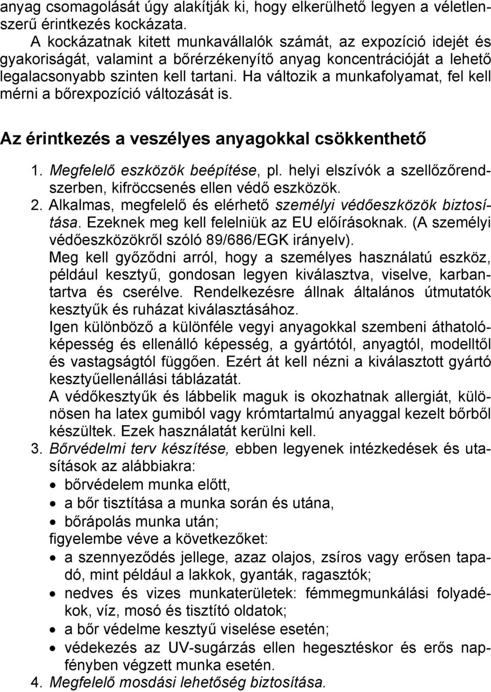 Ha változik a munkafolyamat, fel kell mérni a bőrexpozíció változását is. Az érintkezés a veszélyes anyagokkal csökkenthető 1. Megfelelő eszközök beépítése, pl.