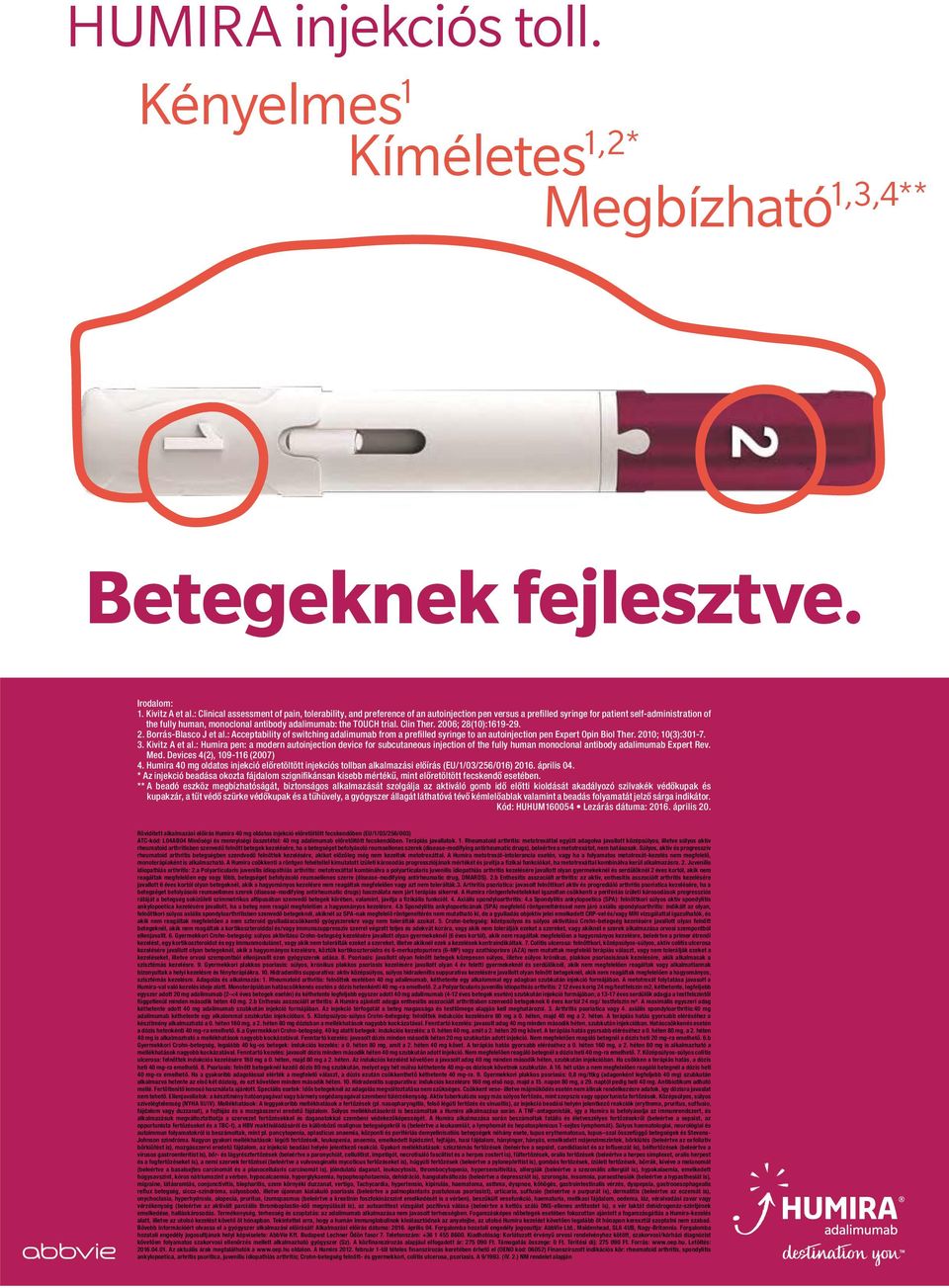 TOUCH trial. Clin Ther. 2006; 28(10):1619-29. 2. Borrás-Blasco J et al.: Acceptability of switching adalimumab from a prefilled syringe to an autoinjection pen Expert Opin Biol Ther.