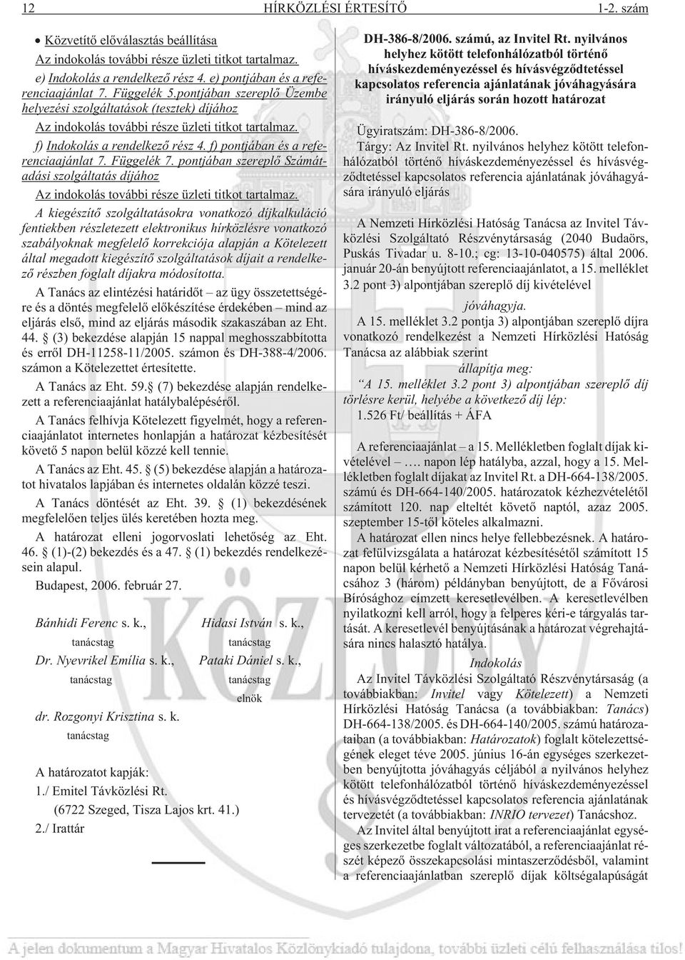 f) pontjában és a referenciaajánlat 7. Függelék 7. pontjában szereplõ Számátadási szolgáltatás díjához Az indokolás további része üzleti titkot tartalmaz.