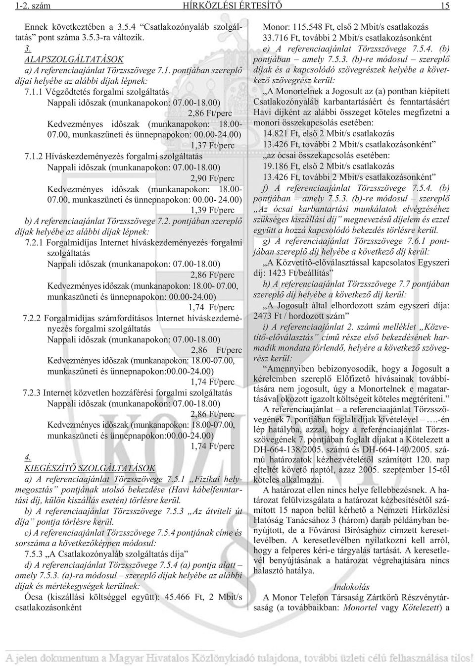 00) 1,37 Ft/perc 7.1.2 Híváskezdeményezés forgalmi szolgáltatás Nappali idõszak (munkanapokon: 07.00-18.00) 2,90 Ft/perc Kedvezményes idõszak (munkanapokon: 18.00-07.