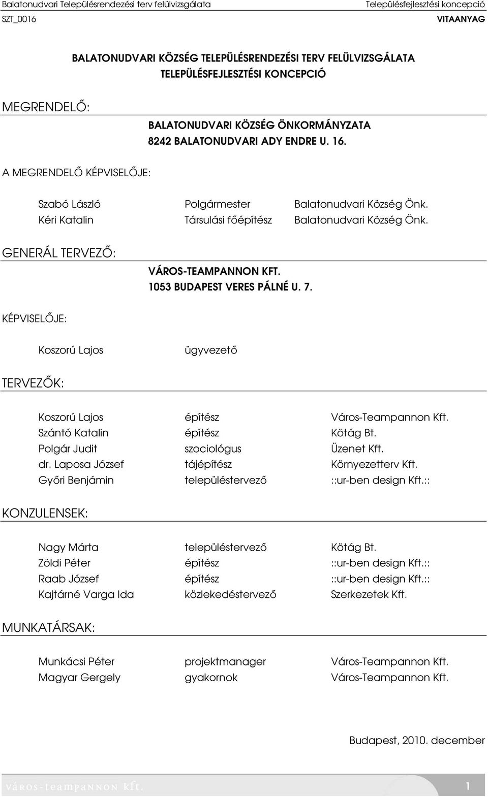 1053 BUDAPEST VERES PÁLNÉ U. 7. KÉPVISELŐJE: Koszorú Lajos ügyvezető TERVEZŐK: Koszorú Lajos építész Város-Teampannon Kft. Szántó Katalin építész Kötág Bt. Polgár Judit szociológus Üzenet Kft. dr.