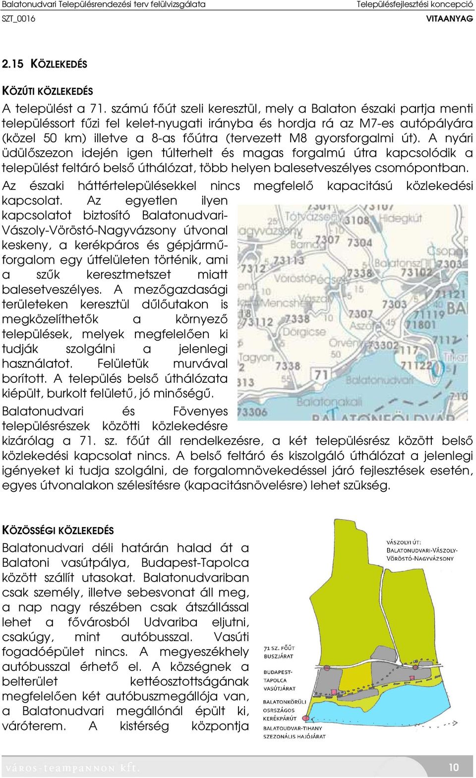 gyorsforgalmi út). A nyári üdülőszezon idején igen túlterhelt és magas forgalmú útra kapcsolódik a települést feltáró belső úthálózat, több helyen balesetveszélyes csomópontban.