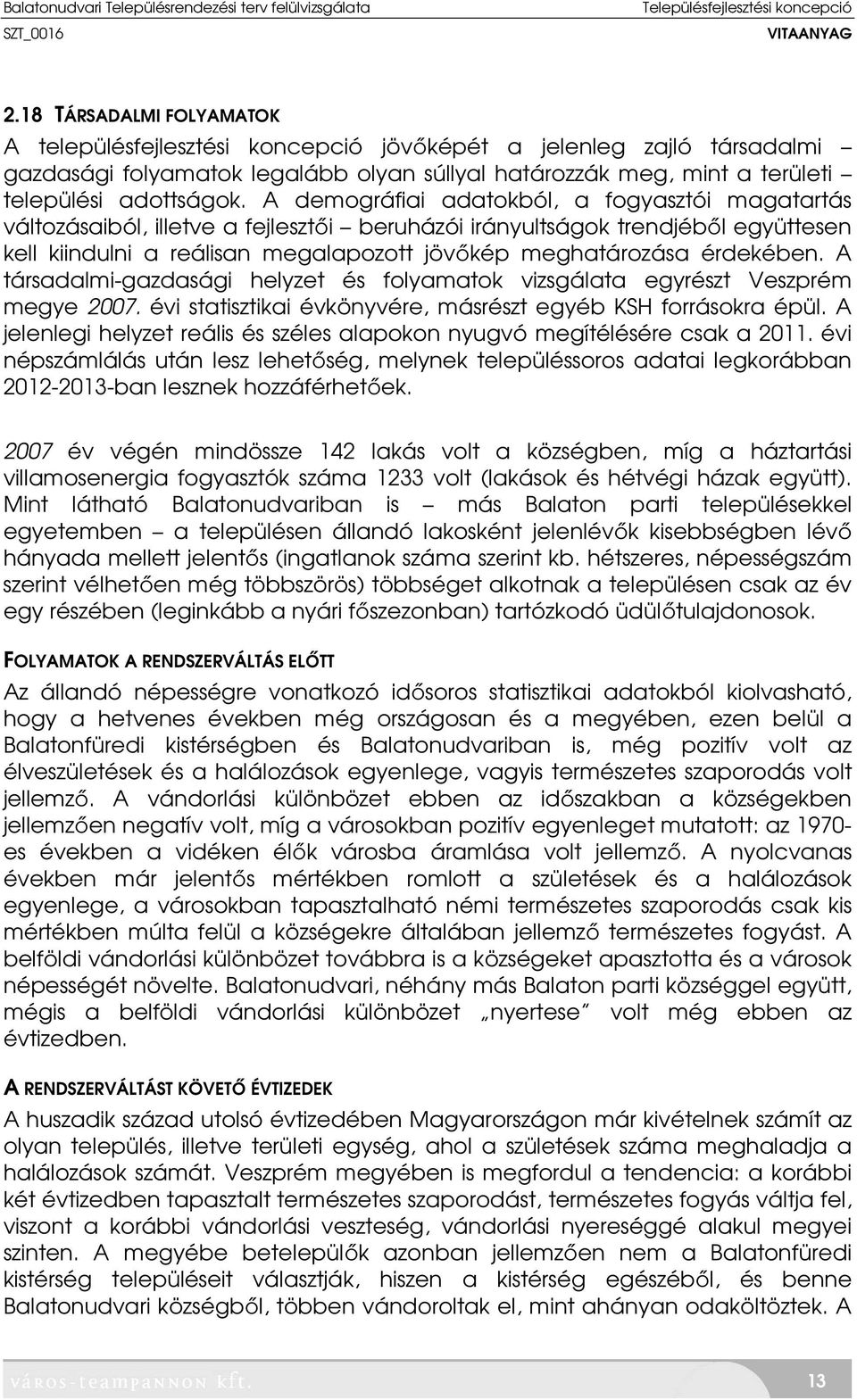 érdekében. A társadalmi-gazdasági helyzet és folyamatok vizsgálata egyrészt Veszprém megye 2007. évi statisztikai évkönyvére, másrészt egyéb KSH forrásokra épül.