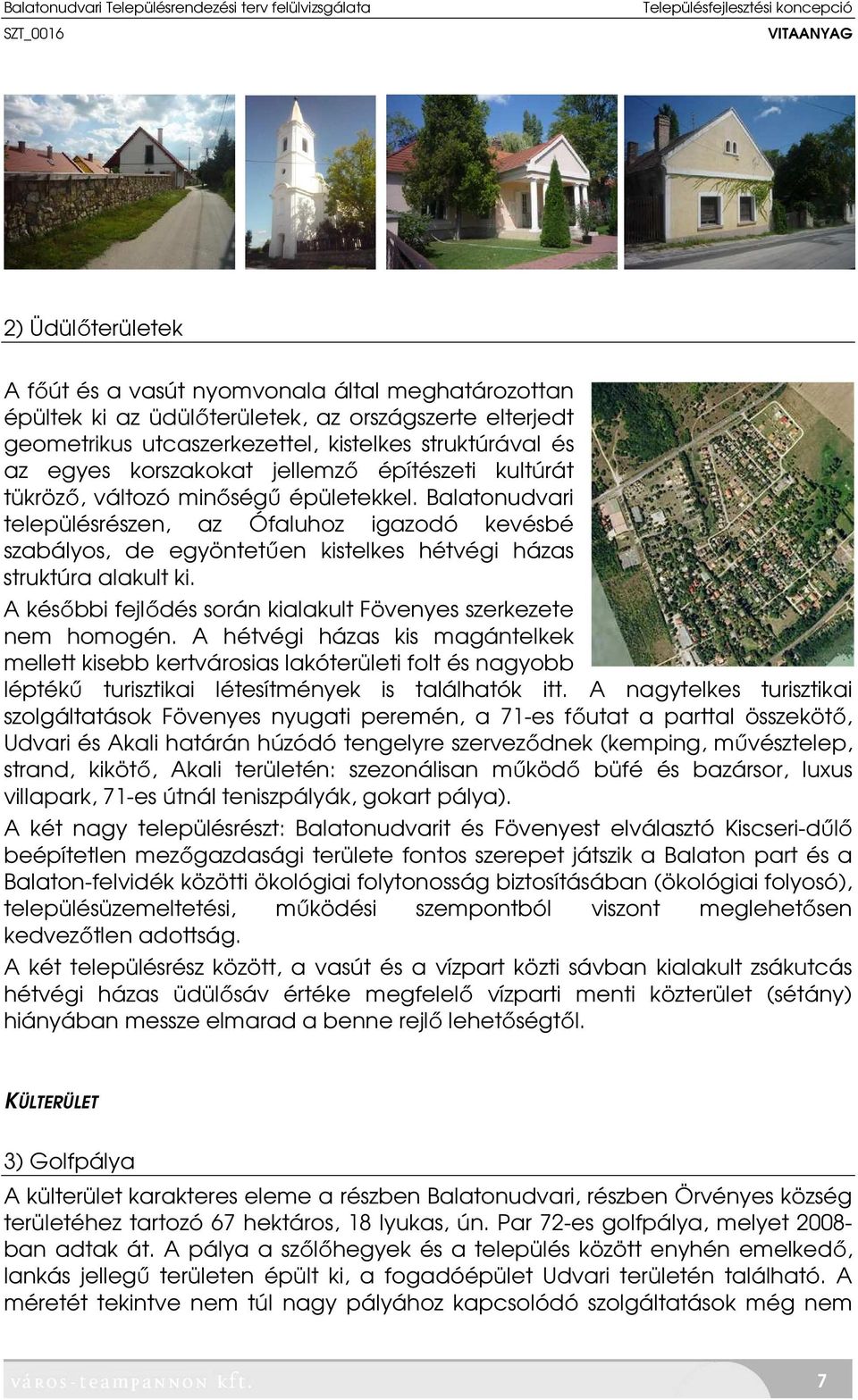 Balatonudvari településrészen, az Ófaluhoz igazodó kevésbé szabályos, de egyöntetűen kistelkes hétvégi házas struktúra alakult ki. A későbbi fejlődés során kialakult Fövenyes szerkezete nem homogén.