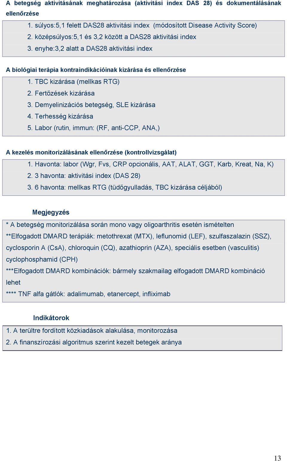 Fertőzések kizárása 3. Demyelinizációs betegség, SLE kizárása 4. Terhesség kizárása 5. Labor (rutin, immun: (RF, anti-ccp, ANA,) A kezelés monitorizálásának ellenőrzése (kontrollvizsgálat) 1.