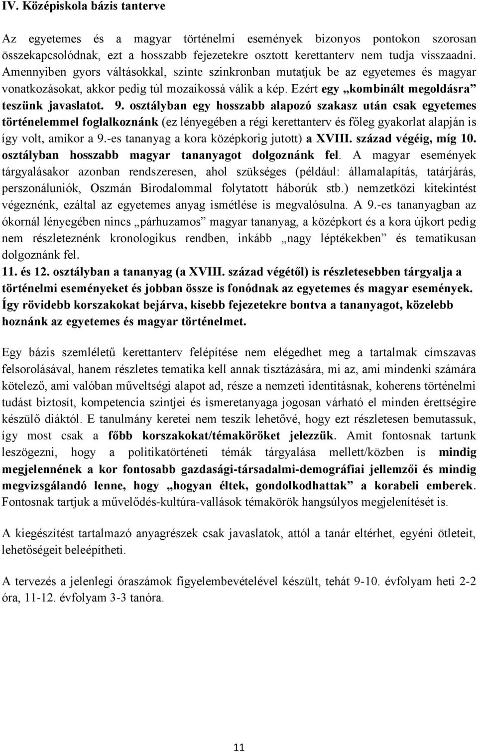 osztályban egy hosszabb alapozó szakasz után csak egyetemes történelemmel foglalkoznánk (ez lényegében a régi kerettanterv és főleg gyakorlat alapján is így volt, amikor a 9.