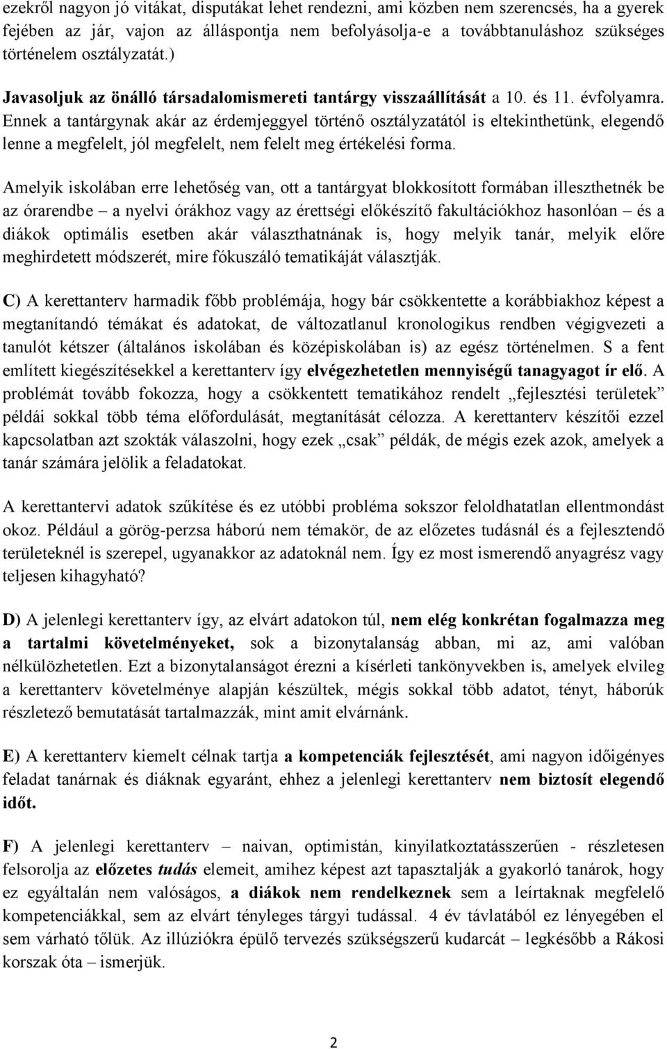 Ennek a tantárgynak akár az érdemjeggyel történő osztályzatától is eltekinthetünk, elegendő lenne a megfelelt, jól megfelelt, nem felelt meg értékelési forma.