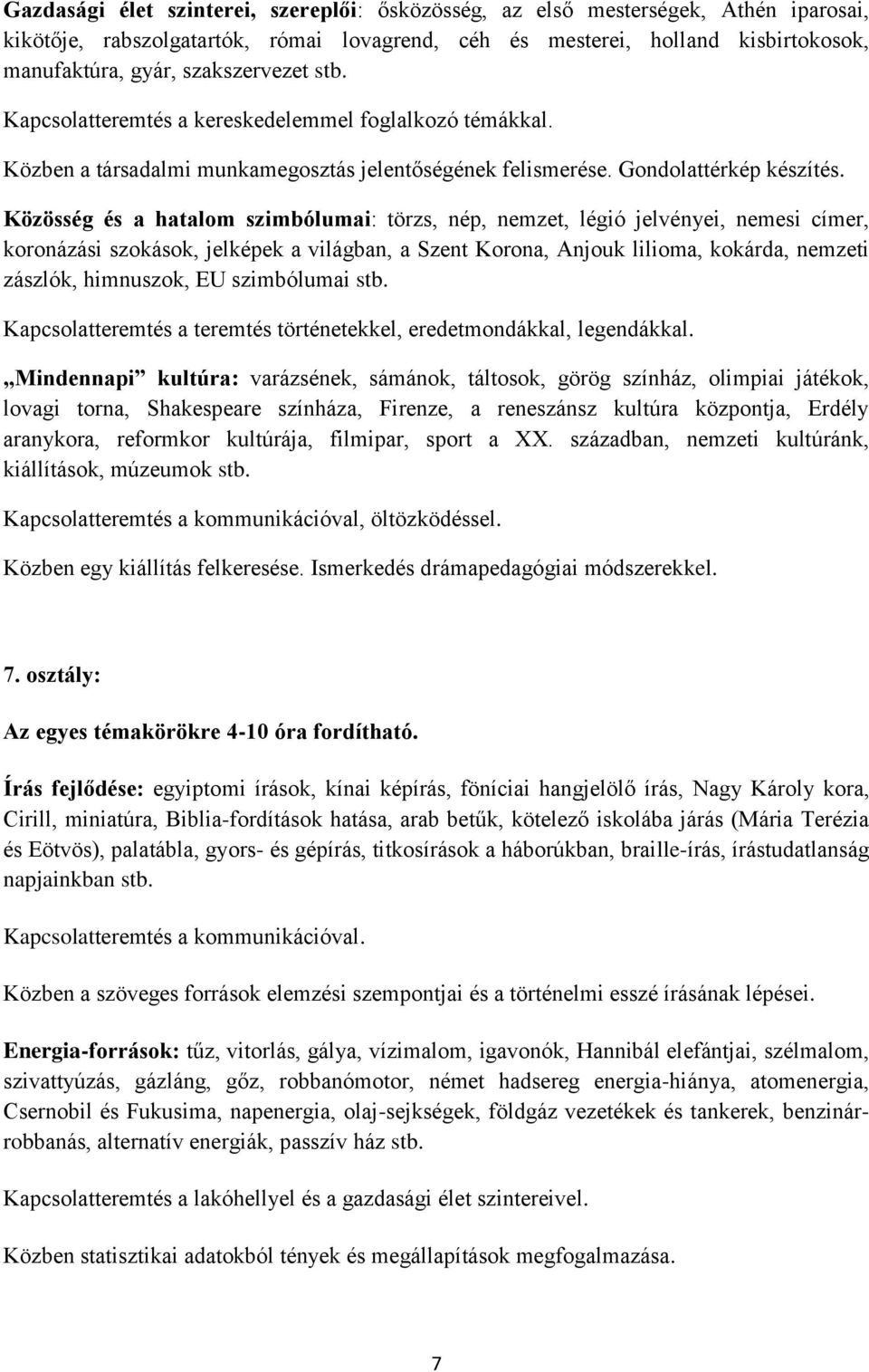 Közösség és a hatalom szimbólumai: törzs, nép, nemzet, légió jelvényei, nemesi címer, koronázási szokások, jelképek a világban, a Szent Korona, Anjouk lilioma, kokárda, nemzeti zászlók, himnuszok, EU