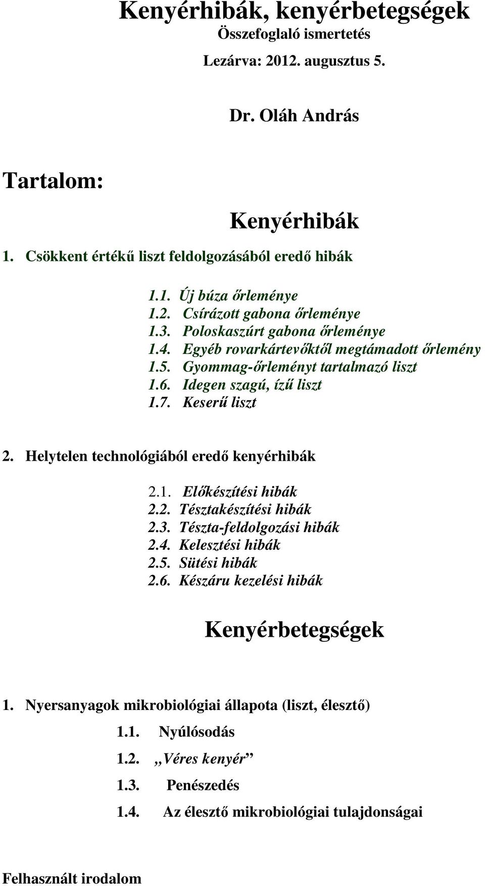 Keserő liszt 2. Helytelen technológiából eredı kenyérhibák 2.1. Elıkészítési hibák 2.2. Tésztakészítési hibák 2.3. Tészta-feldolgozási hibák 2.4. Kelesztési hibák 2.5. Sütési hibák 2.6.