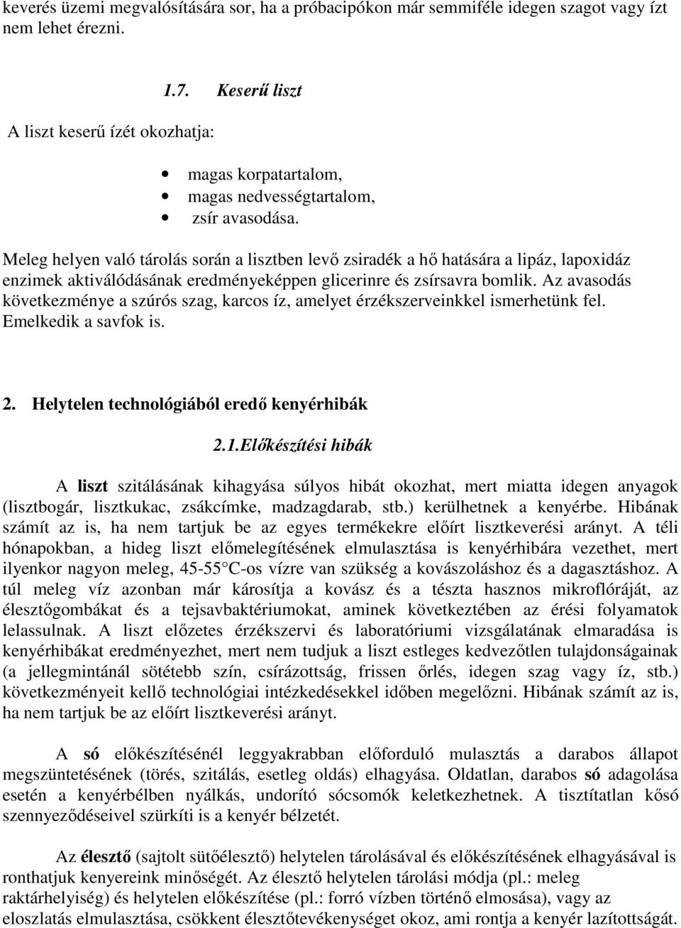 Meleg helyen való tárolás során a lisztben levı zsiradék a hı hatására a lipáz, lapoxidáz enzimek aktiválódásának eredményeképpen glicerinre és zsírsavra bomlik.