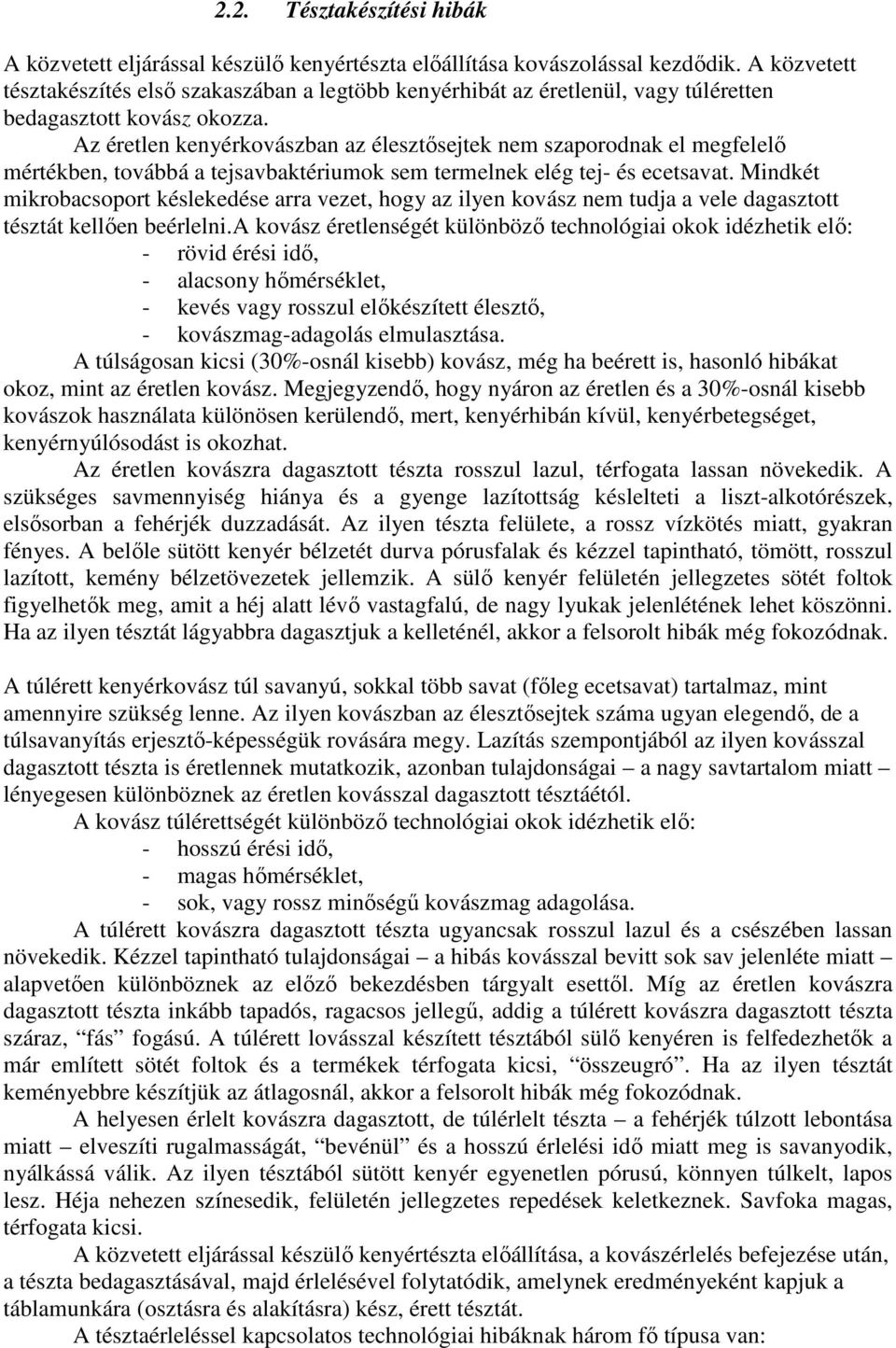 Az éretlen kenyérkovászban az élesztısejtek nem szaporodnak el megfelelı mértékben, továbbá a tejsavbaktériumok sem termelnek elég tej- és ecetsavat.