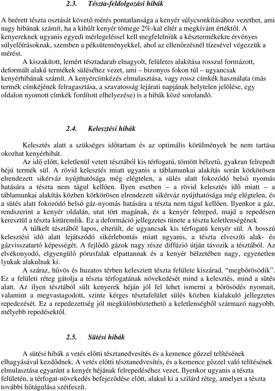 A kiszakított, lemért tésztadarab elnagyolt, felületes alakítása rosszul formázott, deformált alakú termékek süléséhez vezet, ami bizonyos fokon túl ugyancsak kenyérhibának számít.