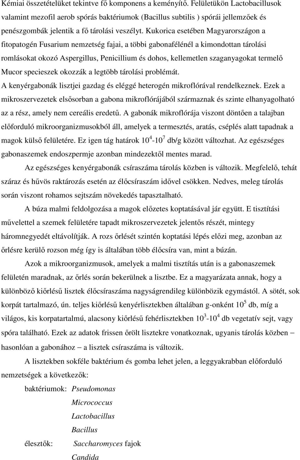 Kukorica esetében Magyarországon a fitopatogén Fusarium nemzetség fajai, a többi gabonafélénél a kimondottan tárolási romlásokat okozó Aspergillus, Penicillium és dohos, kellemetlen szaganyagokat