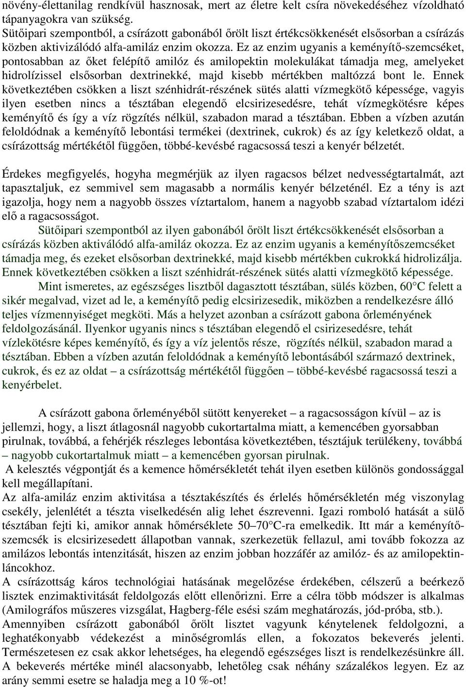 Ez az enzim ugyanis a keményítı-szemcséket, pontosabban az ıket felépítı amilóz és amilopektin molekulákat támadja meg, amelyeket hidrolízissel elsısorban dextrinekké, majd kisebb mértékben maltózzá