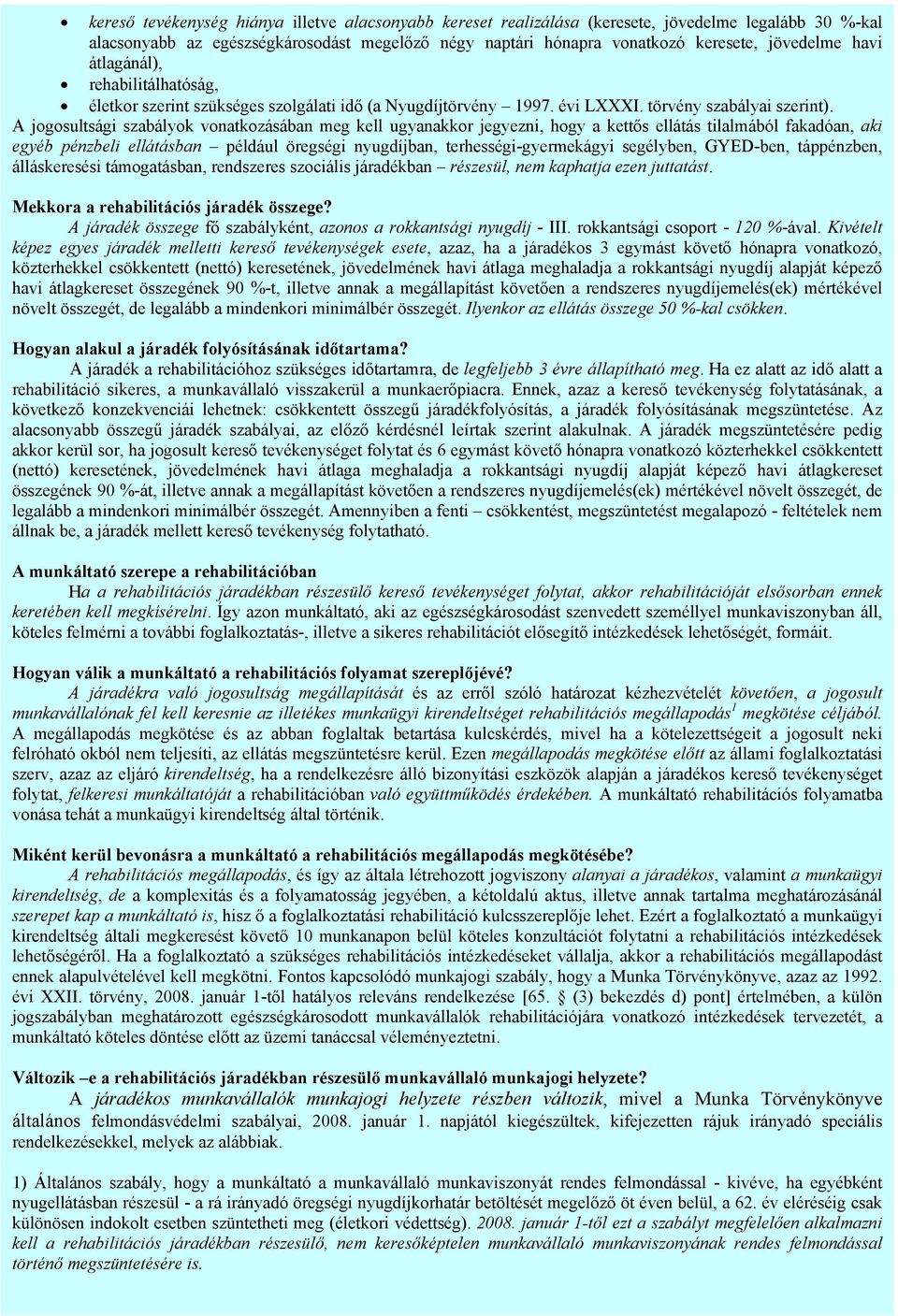 A jogosultsági szabályok vonatkozásában meg kell ugyanakkor jegyezni, hogy a kettős ellátás tilalmából fakadóan, aki egyéb pénzbeli ellátásban például öregségi nyugdíjban, terhességi-gyermekágyi