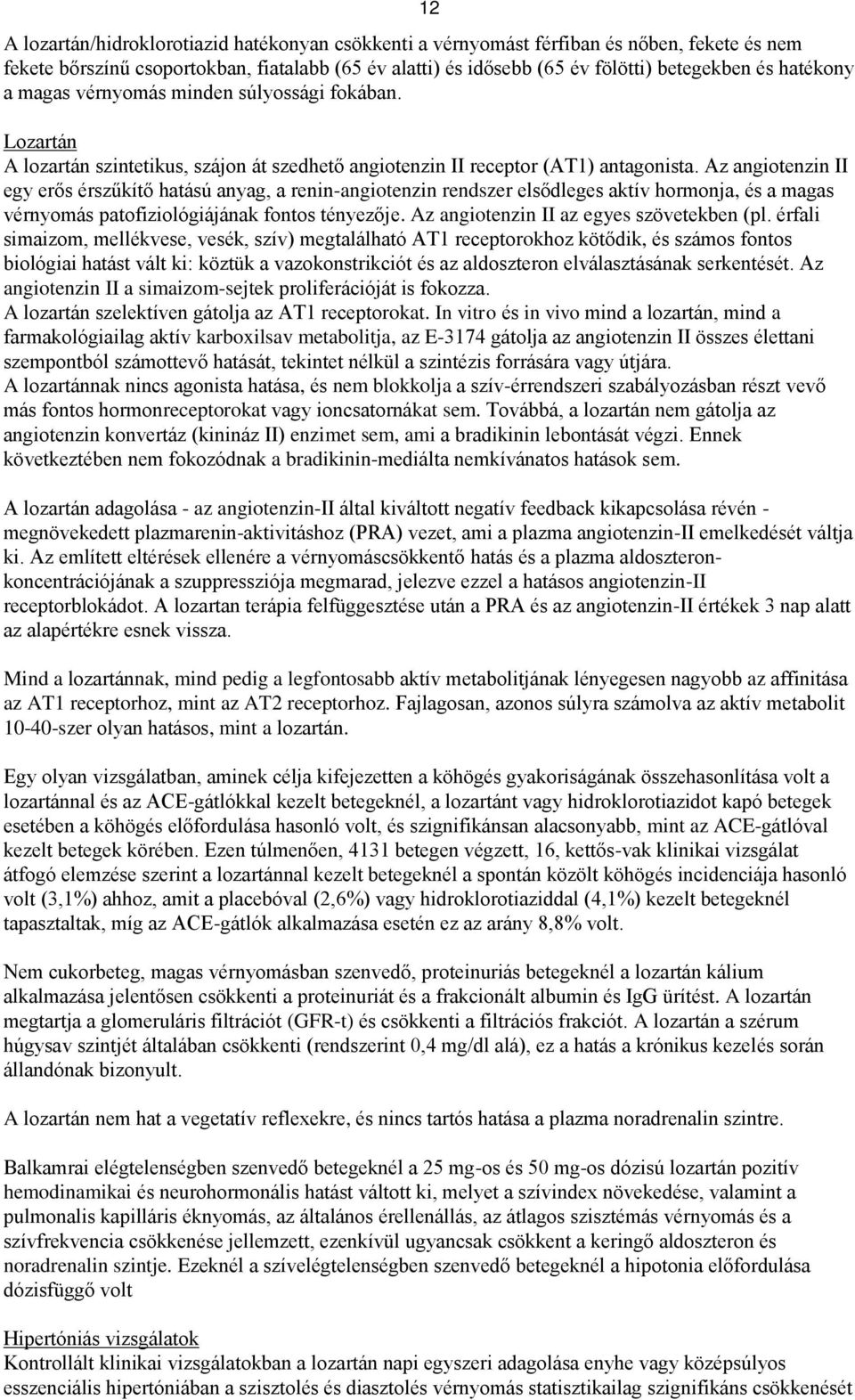 Az angiotenzin II egy erős érszűkítő hatású anyag, a renin-angiotenzin rendszer elsődleges aktív hormonja, és a magas vérnyomás patofiziológiájának fontos tényezője.