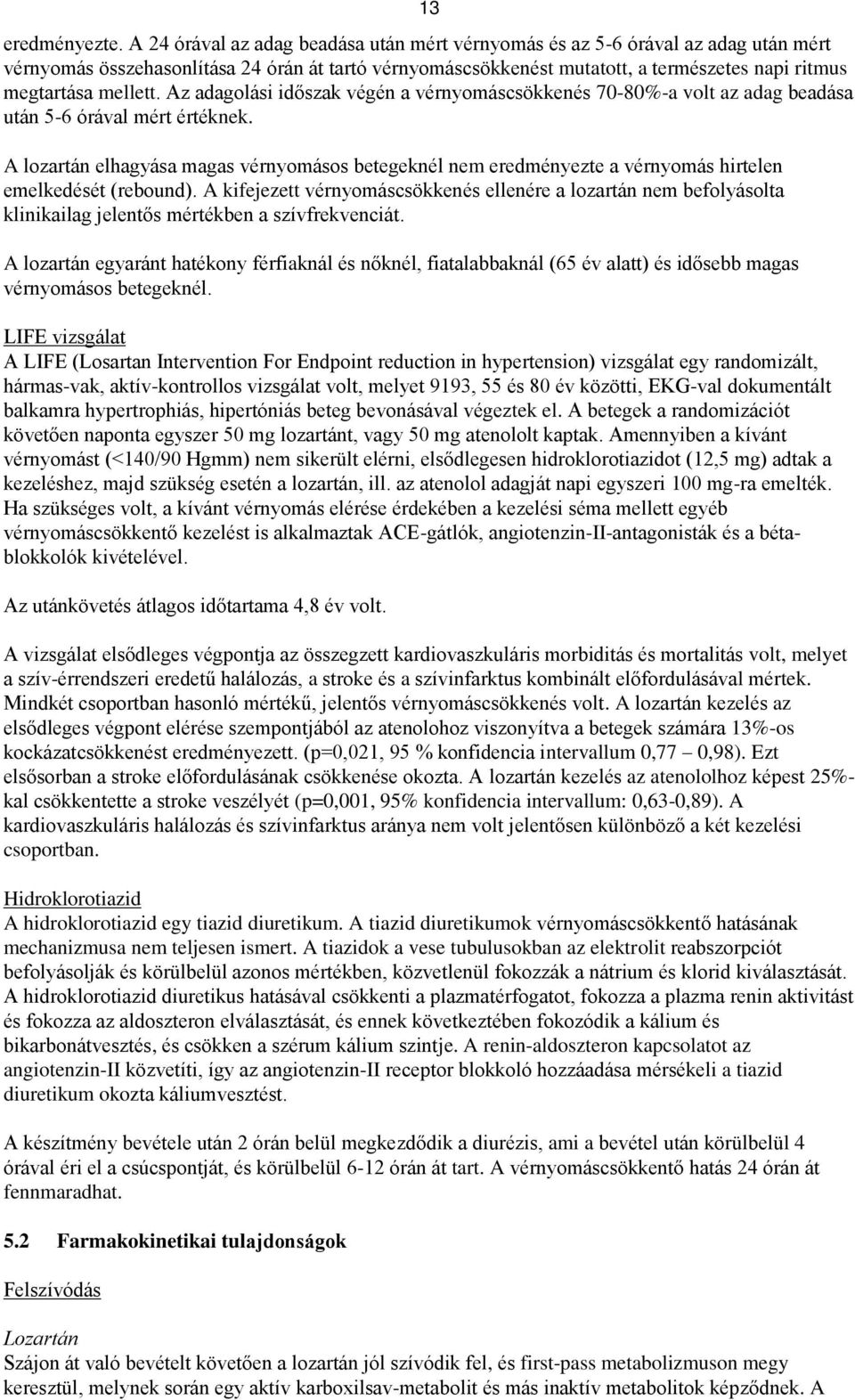 mellett. Az adagolási időszak végén a vérnyomáscsökkenés 70-80%-a volt az adag beadása után 5-6 órával mért értéknek.