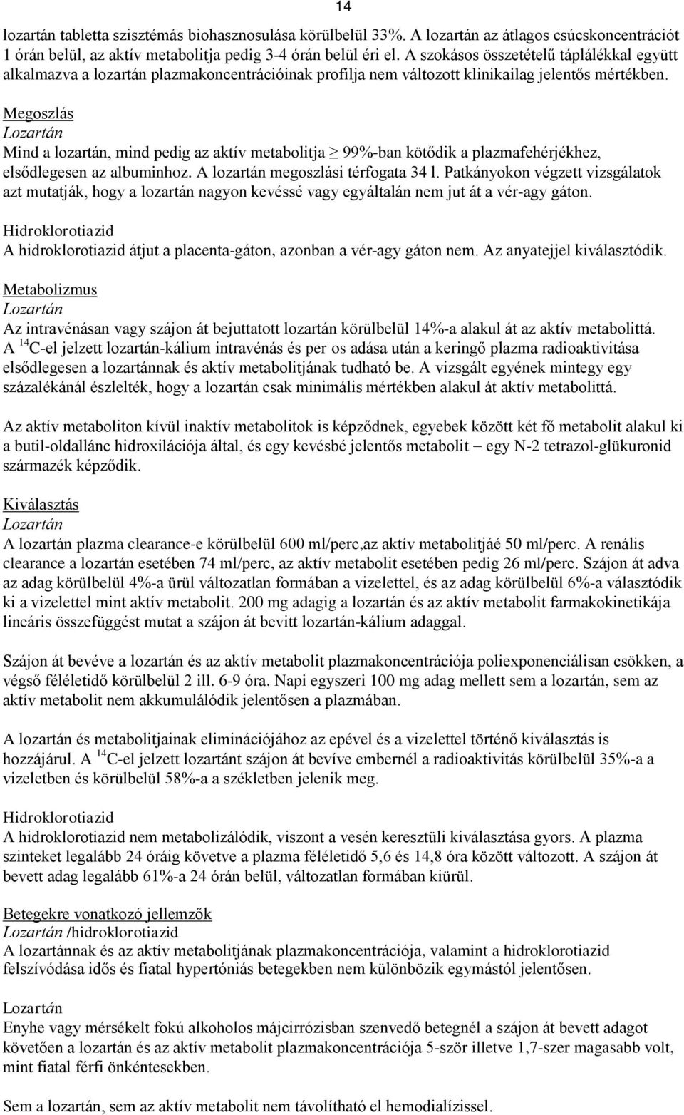 Megoszlás Mind a lozartán, mind pedig az aktív metabolitja 99%-ban kötődik a plazmafehérjékhez, elsődlegesen az albuminhoz. A lozartán megoszlási térfogata 34 l.