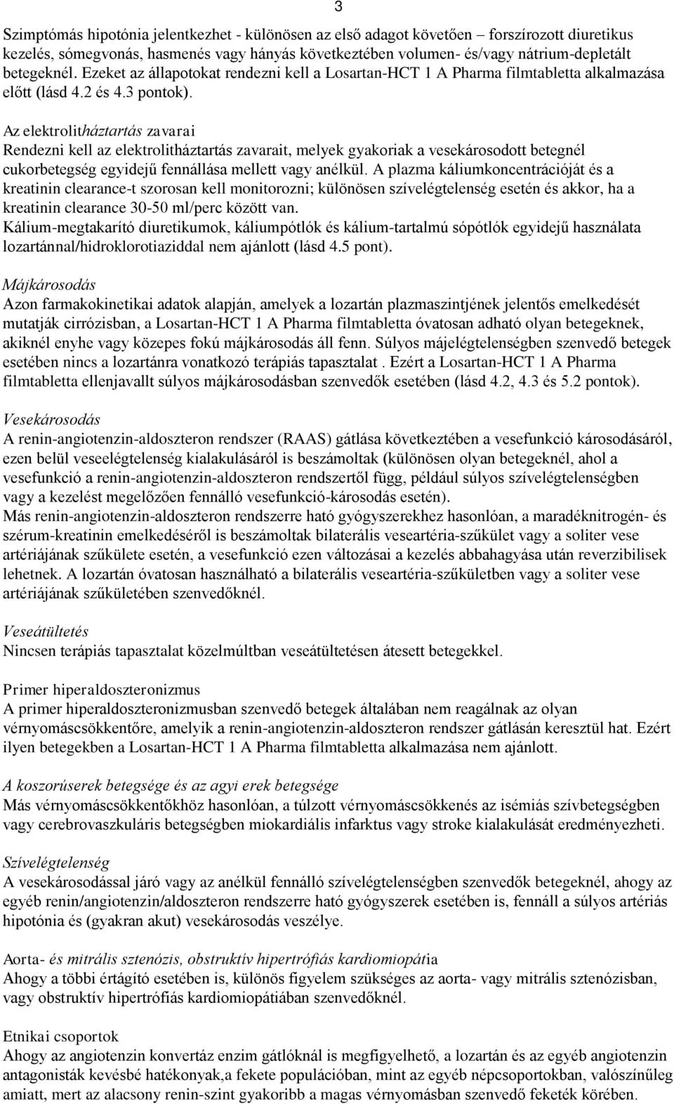 Az elektrolitháztartás zavarai Rendezni kell az elektrolitháztartás zavarait, melyek gyakoriak a vesekárosodott betegnél cukorbetegség egyidejű fennállása mellett vagy anélkül.