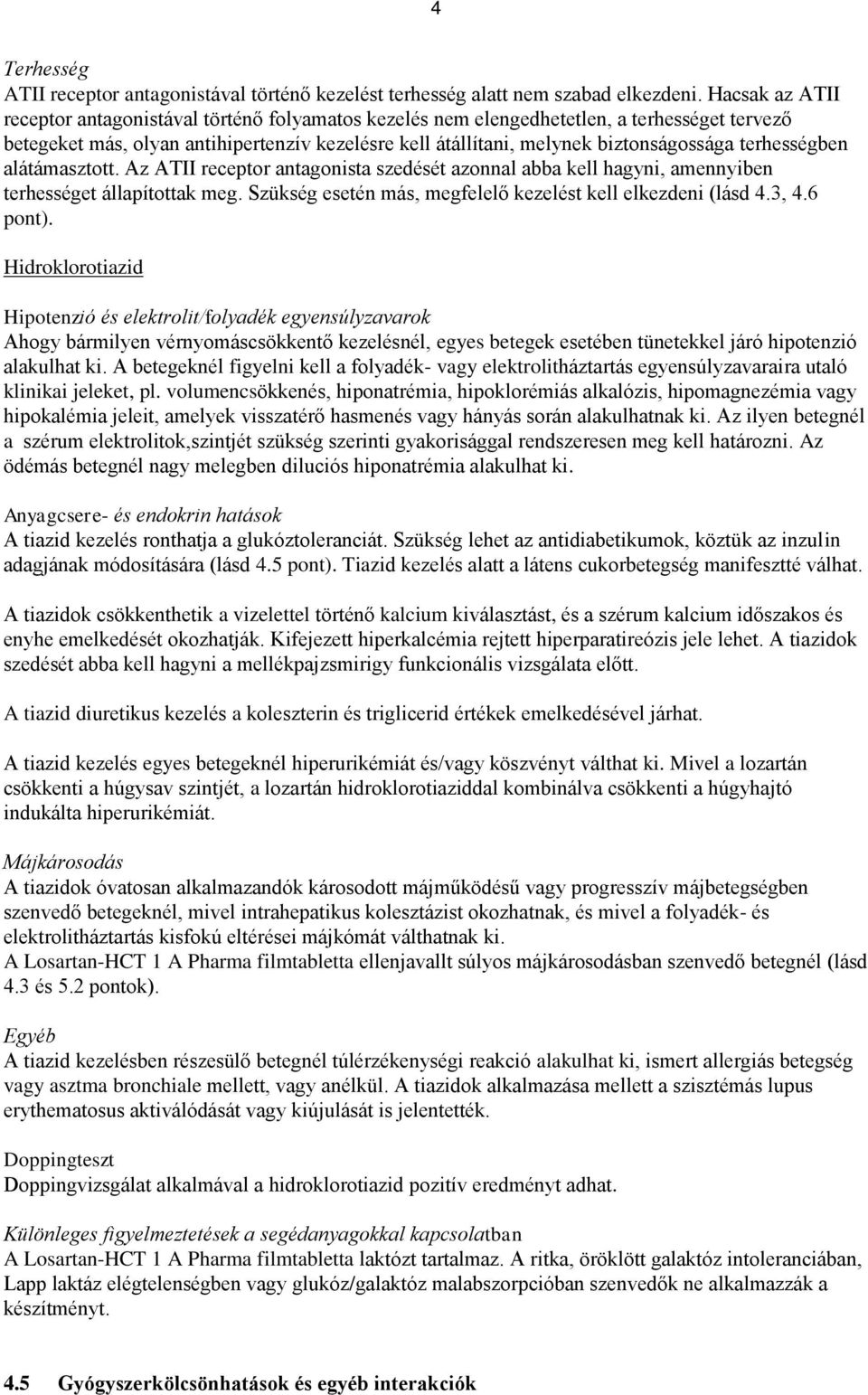 terhességben alátámasztott. Az ATII receptor antagonista szedését azonnal abba kell hagyni, amennyiben terhességet állapítottak meg. Szükség esetén más, megfelelő kezelést kell elkezdeni (lásd 4.3, 4.