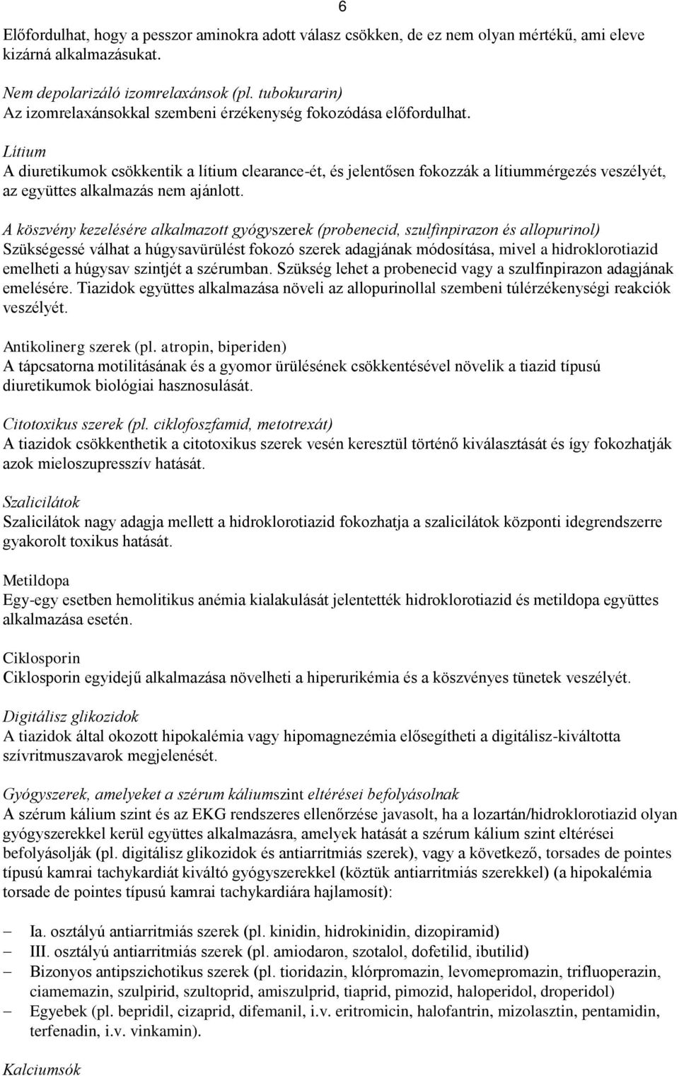 Lítium A diuretikumok csökkentik a lítium clearance-ét, és jelentősen fokozzák a lítiummérgezés veszélyét, az együttes alkalmazás nem ajánlott.