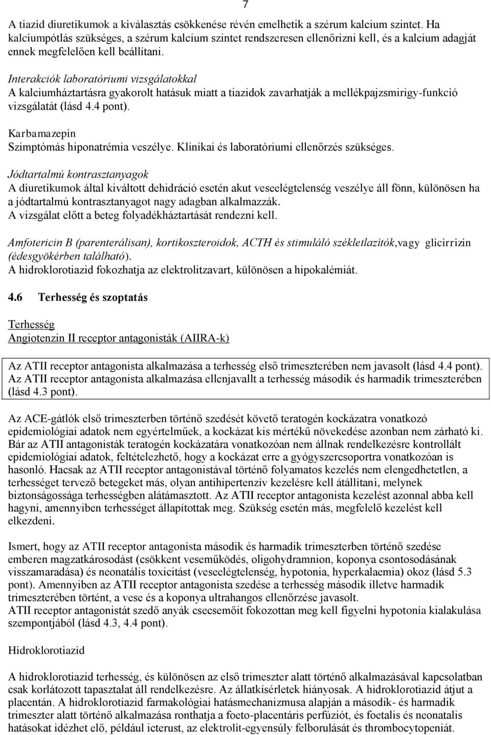 Interakciók laboratóriumi vizsgálatokkal A kalciumháztartásra gyakorolt hatásuk miatt a tiazidok zavarhatják a mellékpajzsmirigy-funkció vizsgálatát (lásd 4.4 pont).