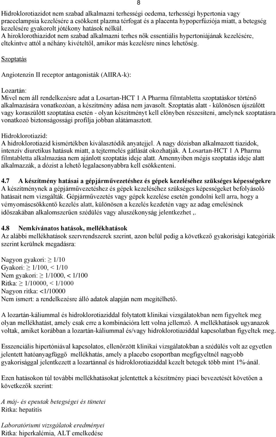 A hiroklorothiazidot nem szabad alkalmazni terhes nők essentiális hypertoniájának kezelésére, eltekintve attól a néhány kivételtől, amikor más kezelésre nincs lehetőség.