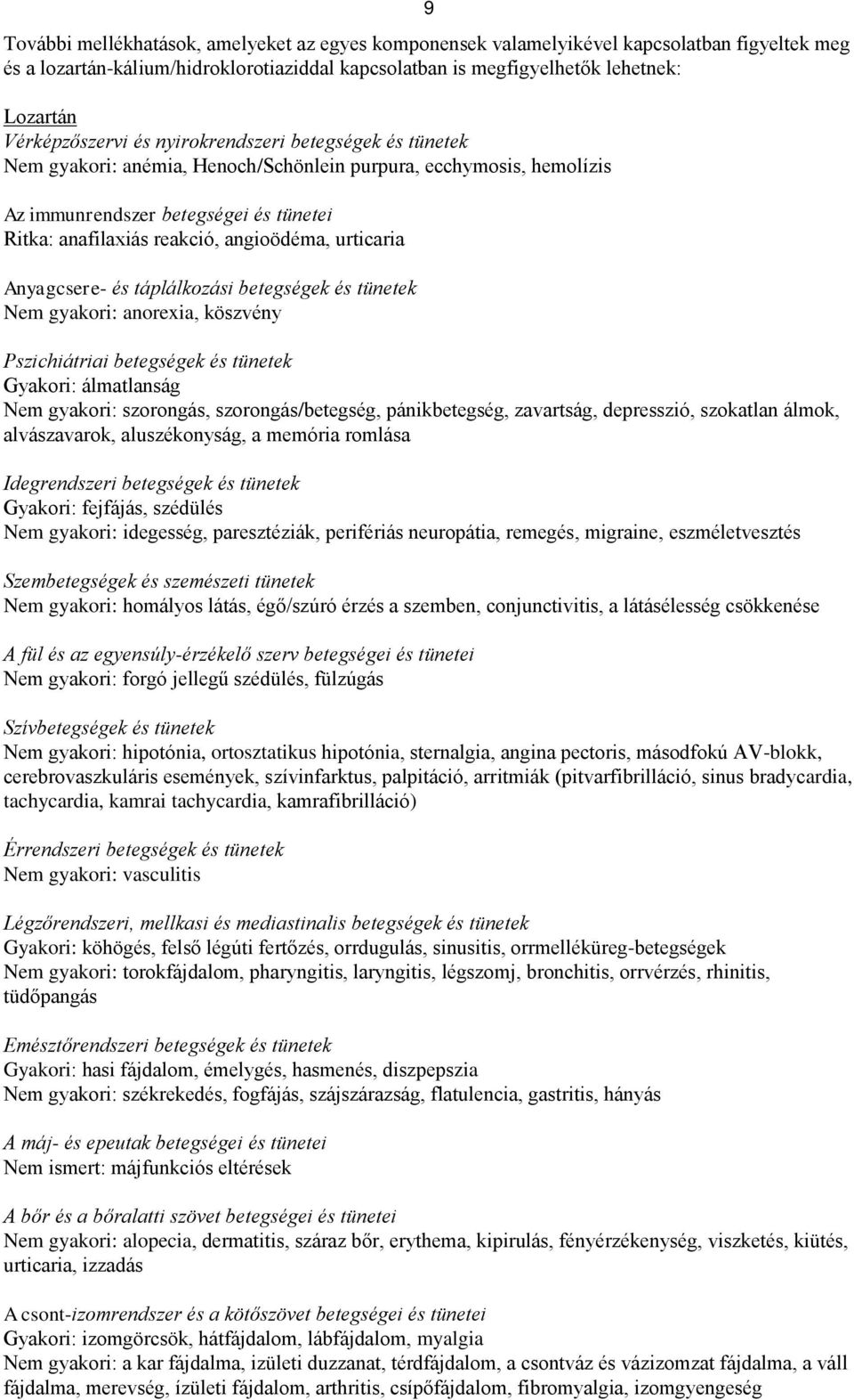 Anyagcsere- és táplálkozási betegségek és tünetek Nem gyakori: anorexia, köszvény Pszichiátriai betegségek és tünetek Gyakori: álmatlanság Nem gyakori: szorongás, szorongás/betegség, pánikbetegség,