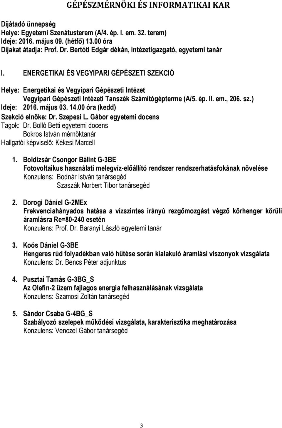 ENERGETIKAI ÉS VEGYIPARI GÉPÉSZETI SZEKCIÓ Helye: Energetikai és Vegyipari Gépészeti Intézet Vegyipari Gépészeti Intézeti Tanszék Számítógépterme (A/5. ép. II. em., 206. sz.) Szekció elnöke: Dr.