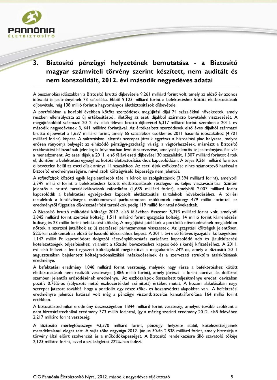 Ebből 9,123 milliárd forint a befektetéshez kötött életbiztosítások díjbevétele, míg 138 millió forint a hagyományos életbiztosítások díjbevétele.