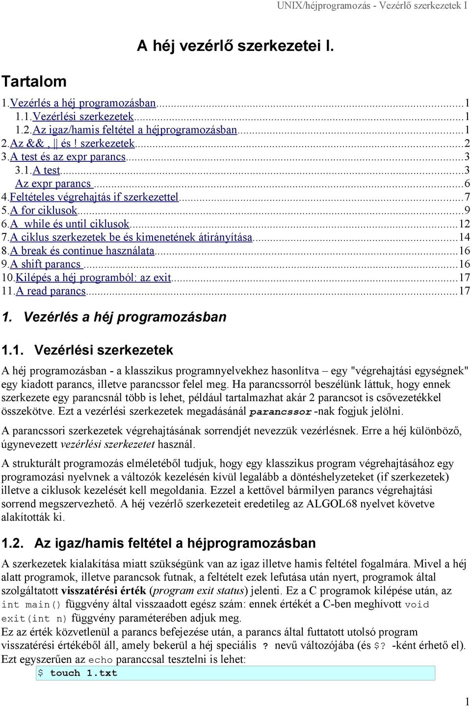 A ciklus szerkezetek be és kimenetének átirányítása...14 8.A break és continue használata...16 9.A shift parancs...16 10.Kilépés a héj programból: az exit...17 11.A read parancs...17 1. Vezérlés a héj programozásban 1.