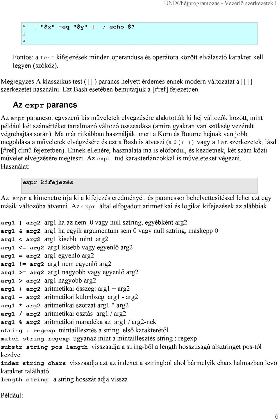 Az expr parancs Az expr parancsot egyszerű kis műveletek elvégzésére alakították ki héj változók között, mint például két számértéket tartalmazó változó összeadása (amire gyakran van szükség vezérelt