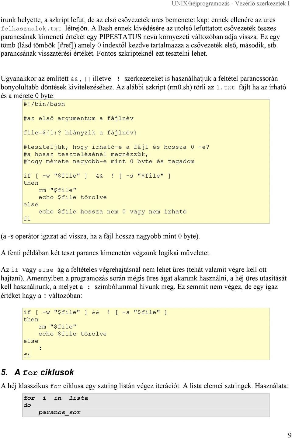 Ez egy tömb (lásd tömbök [#ref]) amely 0 indextől kezdve tartalmazza a csővezeték első, második, stb. parancsának visszatérési értékét. Fontos szkripteknél ezt tesztelni lehet.