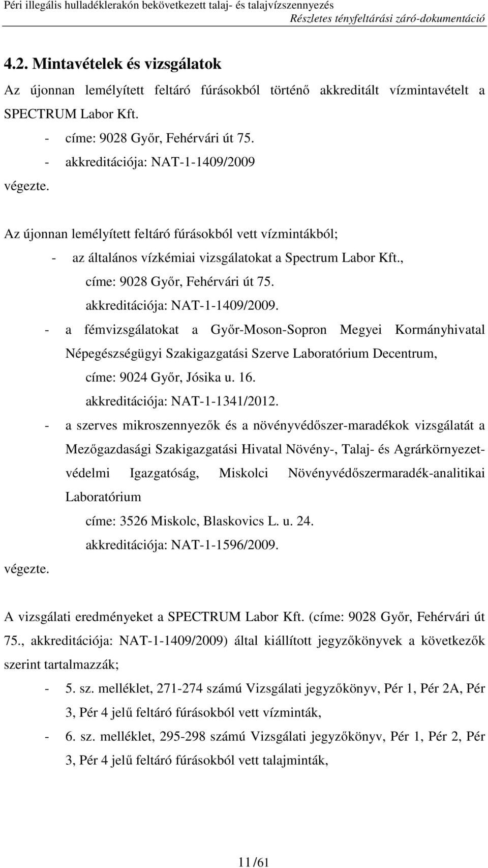 akkreditációja: NAT-1-1409/2009. - a fémvizsgálatokat a Győr-Moson-Sopron Megyei Kormányhivatal Népegészségügyi Szakigazgatási Szerve Laboratórium Decentrum, címe: 9024 Győr, Jósika u. 16.