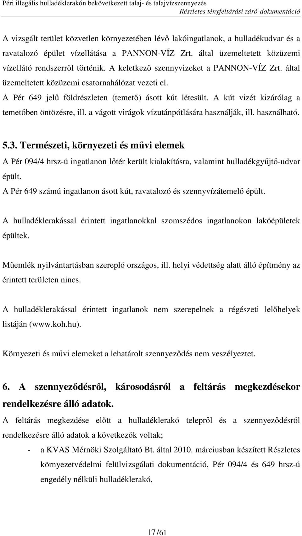 A kút vizét kizárólag a temetőben öntözésre, ill. a vágott virágok vízutánpótlására használják, ill. használható. 5.3.