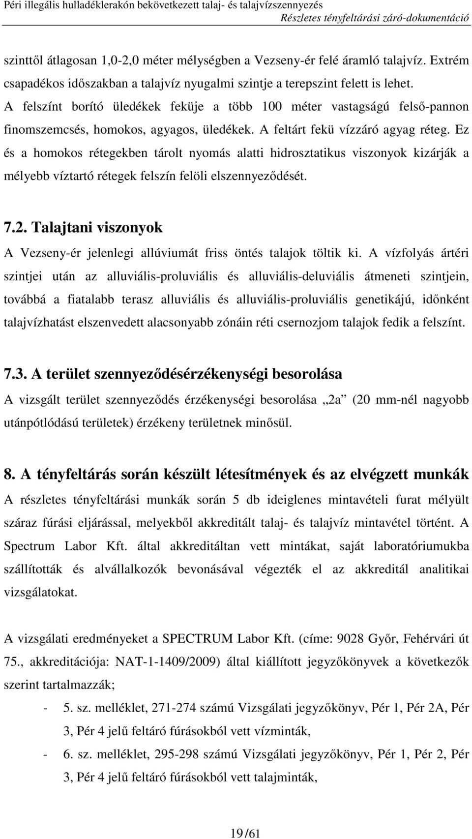 Ez és a homokos rétegekben tárolt nyomás alatti hidrosztatikus viszonyok kizárják a mélyebb víztartó rétegek felszín felöli elszennyeződését. 7.2.