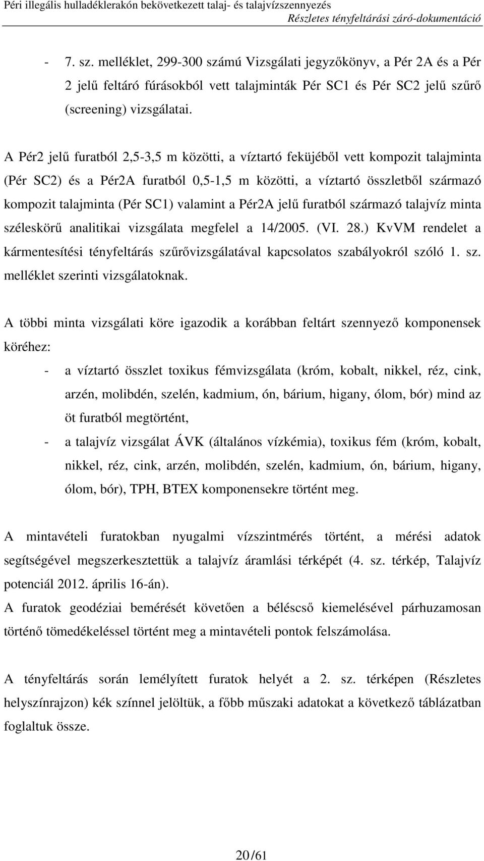 valamint a Pér2A jelű furatból származó talajvíz minta széleskörű analitikai vizsgálata megfelel a 14/2005. (VI. 28.