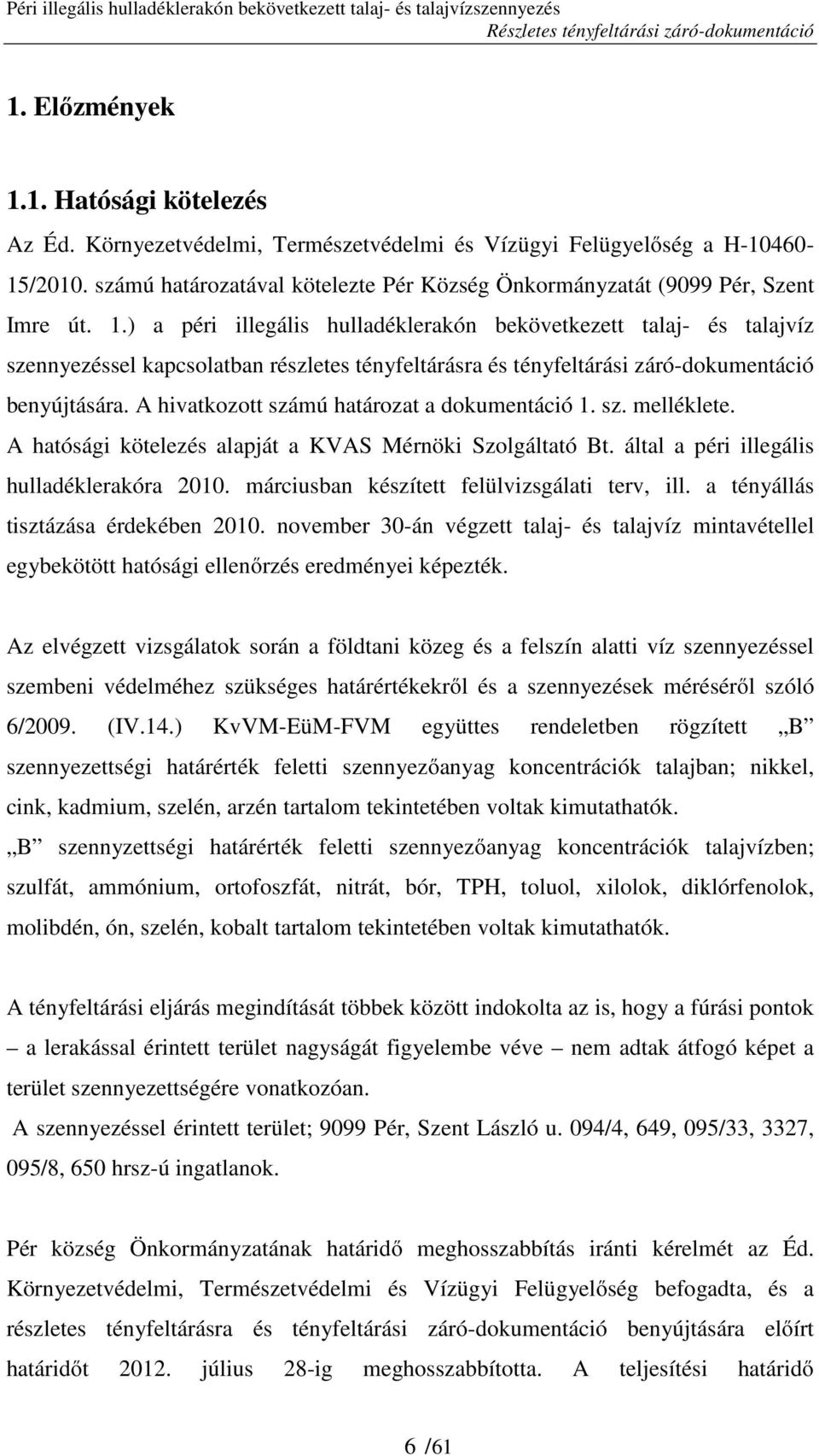 ) a péri illegális hulladéklerakón bekövetkezett talaj- és talajvíz szennyezéssel kapcsolatban részletes tényfeltárásra és tényfeltárási záró-dokumentáció benyújtására.