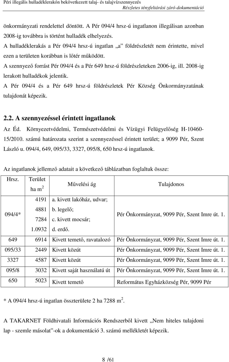 A szennyező forrást Pér 094/4 és a Pér 649 hrsz-ú földrészleteken 2006-ig, ill. 2008-ig lerakott hulladékok jelentik.