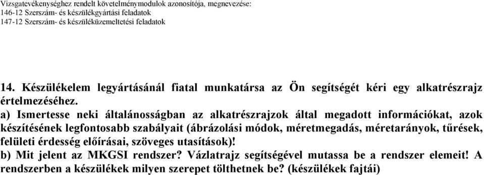 (ábrázolási módok, méretmegadás, méretarányok, tűrések, felületi érdesség előírásai, szöveges utasítások)!